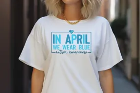 In April we wear blue - Autism Awareness shirt v4